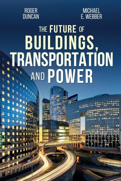 The Future of Buildings, Transportation and Power - Duncan, Roger; Webber, Michael E.