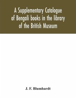 A Supplementary Catalogue of Bengali books in the library of the British Museum - F. Blumhardt, J.