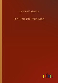 Old Times in Dixie Land - Merrick, Caroline E.
