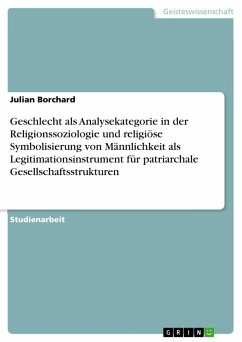 Geschlecht als Analysekategorie in der Religionssoziologie und religiöse Symbolisierung von Männlichkeit als Legitimationsinstrument für patriarchale Gesellschaftsstrukturen - Borchard, Julian