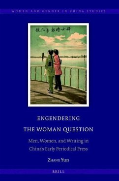 Engendering the Woman Question: Men, Women, and Writing in China's Early Periodical Press - Zhang, Yun