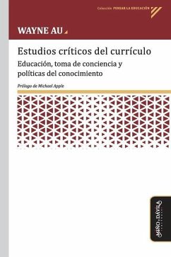 Estudios críticos del currículo: Educación, toma de conciencia y políticas del conocimiento - Au, Wayne