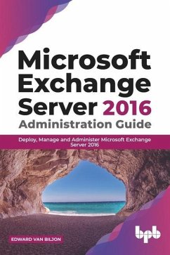Microsoft Exchange Server 2016 Administration Guide: - Biljon, Edward van