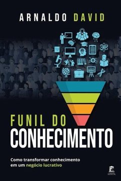 Funil do Conhecimento: Como transformar conhecimento em um negócio lucrativo - David, Arnaldo