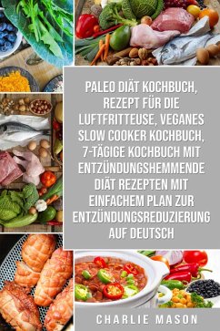 Paleo Diät Kochbuch & Rezept für die Luftfritteuse & Veganes Slow Cooker Kochbuch & 7-tägige Kochbuch mit entzündungshemmende Diät Rezepten Mit einfachem Auf Deutsch (eBook, ePUB) - Mason, Charlie