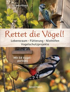 Rettet die Vögel! Lebensraum, Fütterung, Nisthilfen, Vogelschutzprojekte - Kopp, Ursula