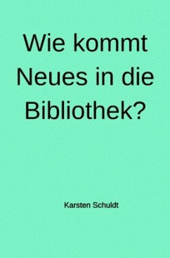 Wie kommt Neues in die Bibliothek? - Schuldt, Karsten