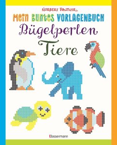 Mein buntes Vorlagenbuch: Bügelperlen-Tiere. Über 150 Motive. Von Alpaka bis Zebra - Pautner, Norbert