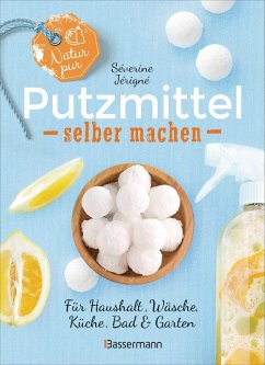 Natur pur – Putzmittel selber machen für Haushalt, Wäsche, Küche, Bad und Garten