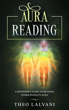 Aura Reading: A Beginner's Guide to Reading Other People's Aura (eBook, ePUB) - Lalvani, Theo