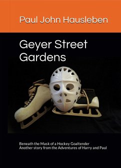Cover Geyer Street Gardens: Beneath the Mask of a Hockey Goaltender (The Adventures of Harry and Paul) (eBook, ePUB)