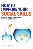 How to Improve Your Social Skills: Practical Exercises and Techniques for the Socially Challenged