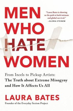 Men Who Hate Women: From Incels to Pickup Artists: The Truth about Extreme Misogyny and How It Affects Us All - Bates, Laura