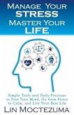 Manage Your Stress Master Your Life: Simple Tools and Daily Practices to Free Your Mind, Go from Stress to Calm, and Live Your Best Life