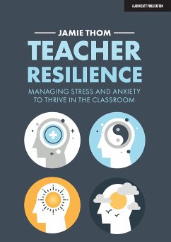 Teacher Resilience: Managing stress and anxiety to thrive in the classroom - Thom, Jamie