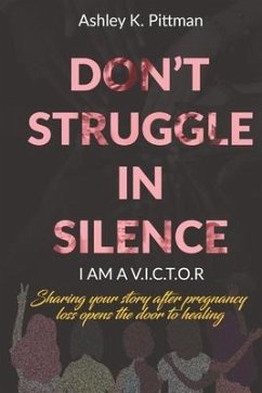 Don't Struggle in Silence- I am a V.I.C.T.O.R: Sharing your story after pregnancy loss opens the door to healing - Rezsonya, Caressa; Flie, Carrita; Davis, Detarsha