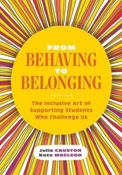 From Behaving to Belonging: The Inclusive Art of Supporting Students Who Challenge Us - Causton, Julie; Macleod, Kate