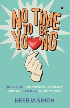 No Time to Be Young: 30 Insights into Generational Empathy from the Seenager, Senior Teenager - Neerja Singh