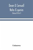Devon & Cornwall notes & queries; a quarterly journal devoted to the local history, biography and antiquities of the counties of Devon and Cornwall (Volume IV) Part V.