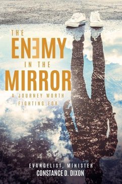 The Enemy in the Mirror: A Journey Worth Fighting for - Dixon, Evangelist Minister Constance D.