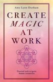 Create Magic at Work: Practical Tools to Ignite Human Connection