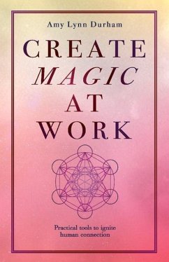Create Magic at Work: Practical Tools to Ignite Human Connection - Durham, Amy Lynn