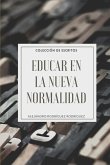 Educar en la Nueva Normalidad: Colección de Escritos
