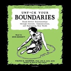 Unf*ck Your Boundaries: Build Better Relationships Through Consent, Communication, and Expressing Your Needs - Harper, Faith G.