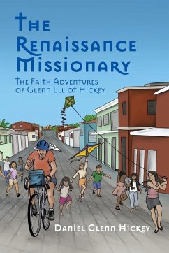 The Renaissance Missionary: The faith adventures of Glenn Elliot Hickey - Hickey, Daniel G.