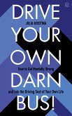 Drive Your Own Darn Bus!: How to Get Mentally Strong and Into the Driver's Seat of Your Life