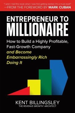 Entrepreneur to Millionaire: How to Build a Highly Profitable, Fast-Growth Company and Become Embarrassingly Rich Doing It - Billingsley, Kent; Cuban, Mark
