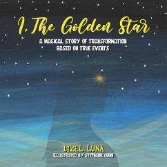 I, The Golden Star: A Magical Story of Transformation Based On True Events - Luna, Itzel