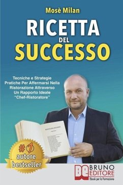 Ricetta Del Successo: Tecniche e Strategie Pratiche Per Affermarsi Nella Ristorazione Attraverso Un Rapporto Ideale Chef-Ristoratore - Milan, Mosè