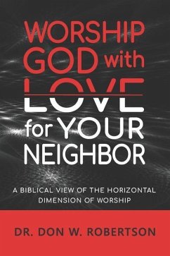 Worship God with Love for Your Neighbor: A Biblical View of the Horizontal Dimension of Worship - Robertson, Don W.