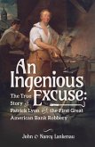 An Ingenious Excuse: The True Story of Patrick Lyon and the First Great American Bank Robbery