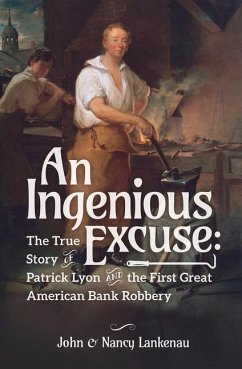 An Ingenious Excuse: The True Story of Patrick Lyon and the First Great American Bank Robbery - Lankenau, John And Nancy