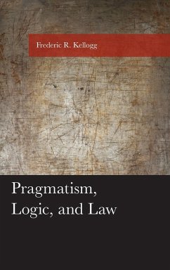 Pragmatism, Logic, and Law - Kellogg, Frederic