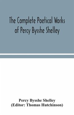 The complete poetical works of Percy Bysshe Shelley, including materials never before printed in any edition of the poems - Bysshe Shelley, Percy