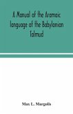A manual of the Aramaic language of the Babylonian Talmud; grammar, chrestomathy and glossaries