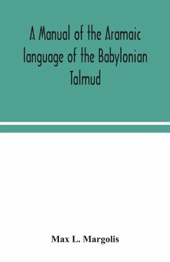 A manual of the Aramaic language of the Babylonian Talmud; grammar, chrestomathy and glossaries - L. Margolis, Max