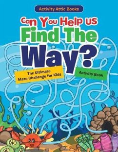Can You Help Us Find The Way? The Ultimate Maze Challenge for Kids Activity Book - Activity Attic Books
