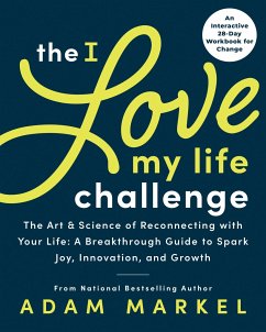 The I Love My Life Challenge: The Art & Science of Reconnecting with Your Life: A Breakthrough Guide to Spark Joy, Innovation, and Growth - Markel, Adam