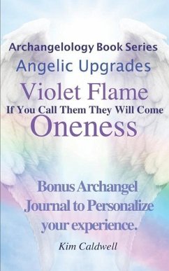 Archangelology, Violet Flame, Oneness: If You Call Them They Will Come - Caldwell, Kim