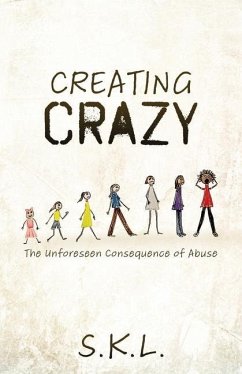 Creating Crazy: The Unforeseen Consequence of Abuse - S. K. L.