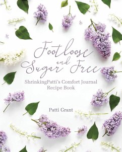 Footloose and Sugar Free: ShrinkingPatti's Comfort Journal Recipe Book - Grant, Patti