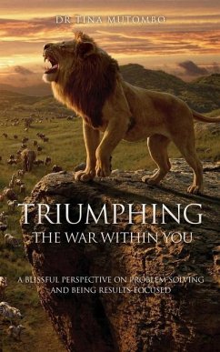 Triumphing the War Within You: A Blissful Perspective on Problem Solving and Being Results-Focused - Mutombo, Tina