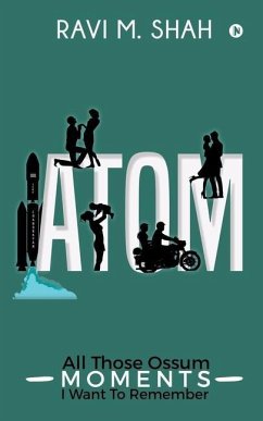 Atom: All Those Ossum Moments I Want To Remember - Ravi M Shah