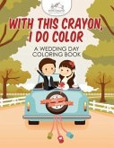 With This Crayon, I Do Color - A Wedding Day Coloring Book