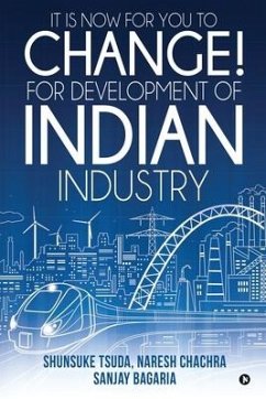 It Is Now for You to Change! For Development of Indian Industry - Naresh Chachra; Sanjay Bagaria; Shunsuke Tsuda