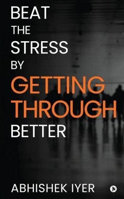 Beat the stress by Getting Through better - Abhishek Iyer